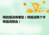 繽的組詞有哪些（繽組詞兩個(gè)字 繽組詞精選）
