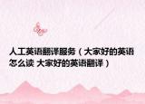 人工英語翻譯服務(wù)（大家好的英語怎么讀 大家好的英語翻譯）