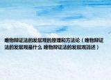 唯物辯證法的發(fā)展觀的原理和方法論（唯物辯證法的發(fā)展觀是什么 唯物辯證法的發(fā)展觀簡(jiǎn)述）