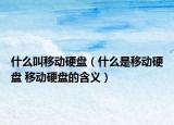 什么叫移動(dòng)硬盤(pán)（什么是移動(dòng)硬盤(pán) 移動(dòng)硬盤(pán)的含義）