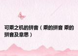 可乘之機(jī)的拼音（乘的拼音 乘的拼音及意思）