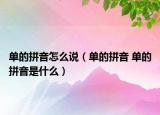 單的拼音怎么說(shuō)（單的拼音 單的拼音是什么）
