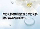 虎門大橋在哪里位置（虎門大橋簡(jiǎn)介 具體簡(jiǎn)介是什么）