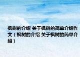 楓樹(shù)的介紹 關(guān)于楓樹(shù)的簡(jiǎn)單介紹作文（楓樹(shù)的介紹 關(guān)于楓樹(shù)的簡(jiǎn)單介紹）