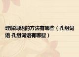 理解詞語的方法有哪些（孔組詞語 孔組詞語有哪些）