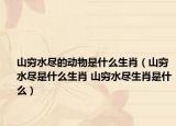 山窮水盡的動(dòng)物是什么生肖（山窮水盡是什么生肖 山窮水盡生肖是什么）