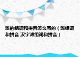 灘的組詞和拼音怎么寫的（灘組詞和拼音 漢字灘組詞和拼音）