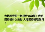 大地回春打一肖是什么動(dòng)物（大地回春是什么生肖 大地回春是啥生肖）