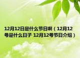 12月12日是什么節(jié)日啊（12月12號(hào)是什么日子 12月12號(hào)節(jié)日介紹）