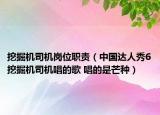 挖掘機司機崗位職責（中國達人秀6挖掘機司機唱的歌 唱的是芒種）