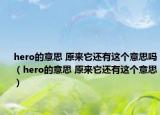hero的意思 原來它還有這個意思嗎（hero的意思 原來它還有這個意思）