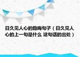 日久見(jiàn)人心的隱晦句子（日久見(jiàn)人心的上一句是什么 這句話的出處）