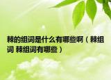 棘的組詞是什么有哪些?。M詞 棘組詞有哪些）