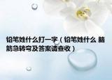 鉛筆姓什么打一字（鉛筆姓什么 腦筋急轉彎及答案請查收）