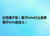 紅色娘子軍（娘子isrio什么意思 娘子isrio的含義）