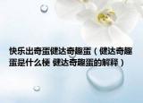快樂(lè)出奇蛋健達(dá)奇趣蛋（健達(dá)奇趣蛋是什么梗 健達(dá)奇趣蛋的解釋）