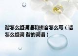 諧怎么組詞語(yǔ)和拼音怎么寫(xiě)（諧怎么組詞 諧的詞語(yǔ)）