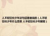人不輕狂枉少年這句話是誰說的（人不輕狂枉少年什么意思 人不輕狂枉少年解釋）
