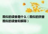 酷似的讀音是什么（酷似的拼音 酷似的讀音和解釋）