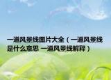 一道風景線圖片大全（一道風景線是什么意思 一道風景線解釋）
