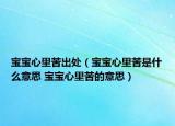 寶寶心里苦出處（寶寶心里苦是什么意思 寶寶心里苦的意思）
