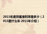 2015年房貸基準利率是多少（2015是什么年 2015年介紹）