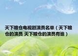 天下糧倉電視劇演員名單（天下糧倉的演員 天下糧倉的演員有誰）