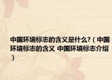 中國環(huán)境標(biāo)志的含義是什么?（中國環(huán)境標(biāo)志的含義 中國環(huán)境標(biāo)志介紹）