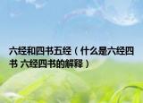 六經(jīng)和四書五經(jīng)（什么是六經(jīng)四書 六經(jīng)四書的解釋）