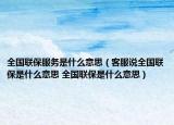 全國聯(lián)保服務(wù)是什么意思（客服說全國聯(lián)保是什么意思 全國聯(lián)保是什么意思）