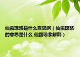 仙露瓊漿是什么意思?。ㄏ陕董倽{的意思是什么 仙露瓊漿解釋）