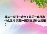 曇花一現(xiàn)打一動(dòng)物（曇花一現(xiàn)代表什么生肖 曇花一現(xiàn)到底是什么屬相）