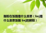 脂粉在飯圈是什么意思（bxj是什么意思飯圈 bxj的解釋?zhuān)? /></span></a>
                        <h2><a href=