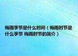 梅雨季節(jié)是什么時(shí)間（梅雨時(shí)節(jié)是什么季節(jié) 梅雨時(shí)節(jié)的簡(jiǎn)介）