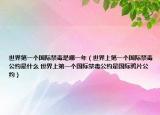 世界第一個(gè)國(guó)際禁毒是哪一年（世界上第一個(gè)國(guó)際禁毒公約是什么 世界上第一個(gè)國(guó)際禁毒公約是國(guó)際鴉片公約）