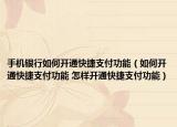 手機銀行如何開通快捷支付功能（如何開通快捷支付功能 怎樣開通快捷支付功能）