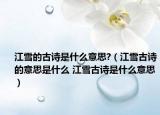 江雪的古詩(shī)是什么意思?（江雪古詩(shī)的意思是什么 江雪古詩(shī)是什么意思）