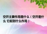 空開主要作用是什么（空開是什么 它起到什么作用）