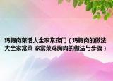 雞胸肉菜譜大全家常竅門（雞胸肉的做法大全家常菜 家常菜雞胸肉的做法與步驟）