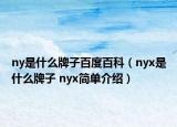 ny是什么牌子百度百科（nyx是什么牌子 nyx簡(jiǎn)單介紹）
