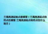 蘭海高速起始點是哪里（蘭海高速起點和終點在哪里 蘭海高速起點和終點在什么地方）