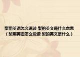 梨用英語怎么說讀 梨的英文是什么意思（梨用英語怎么說讀 梨的英文是什么）
