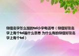 微信名字怎么加的tel小字電話號（微信好友名字上有個(gè)tel是什么意思 為什么有的微信好友名字上有個(gè)tel）