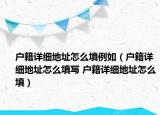 戶籍詳細地址怎么填例如（戶籍詳細地址怎么填寫 戶籍詳細地址怎么填）