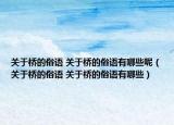 關于橋的俗語 關于橋的俗語有哪些呢（關于橋的俗語 關于橋的俗語有哪些）