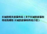 長(zhǎng)城的相關(guān)故事傳說(shuō)（關(guān)于長(zhǎng)城的故事和傳說(shuō)有哪些 長(zhǎng)城的故事和傳說(shuō)介紹）