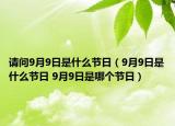 請問9月9日是什么節(jié)日（9月9日是什么節(jié)日 9月9日是哪個節(jié)日）
