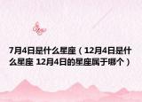 7月4日是什么星座（12月4日是什么星座 12月4日的星座屬于哪個(gè)）