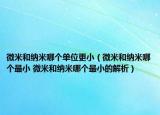 微米和納米哪個(gè)單位更?。ㄎ⒚缀图{米哪個(gè)最小 微米和納米哪個(gè)最小的解析）