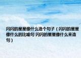 閃閃的星星像什么造個(gè)句子（閃閃的星星像什么的比喻句 閃閃的星星像什么來(lái)造句）